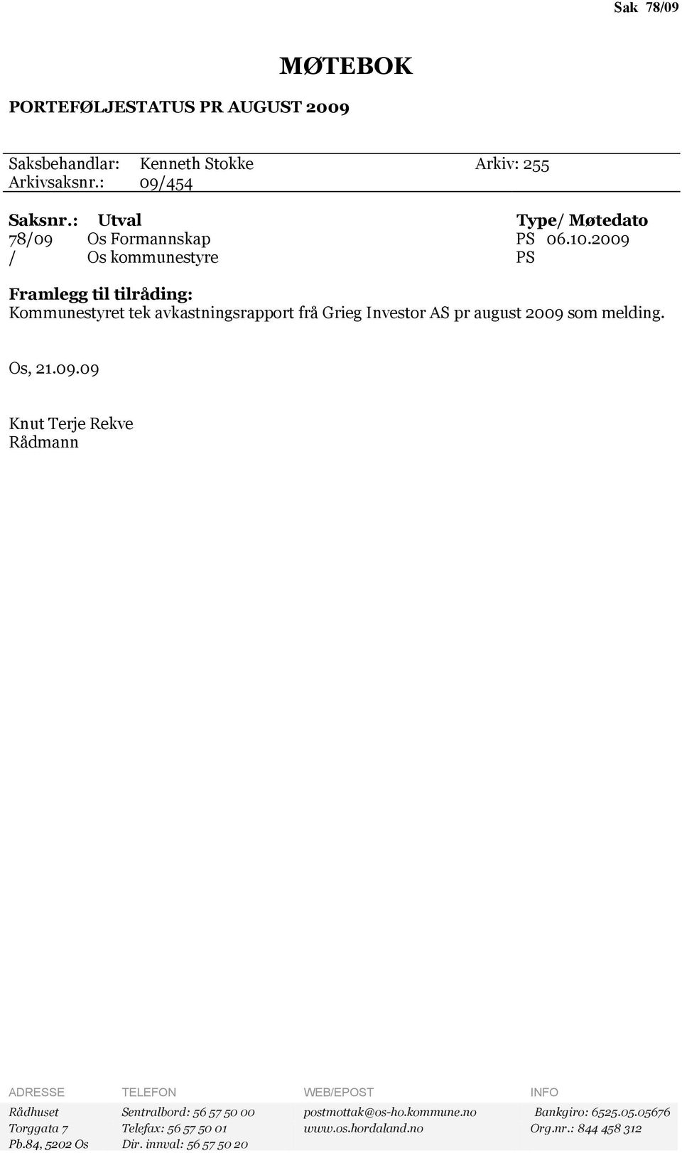 2009 / Os kommunestyre PS Framlegg til tilråding: Kommunestyret tek avkastningsrapport frå Grieg Investor AS pr august 2009 som melding. Os, 21.