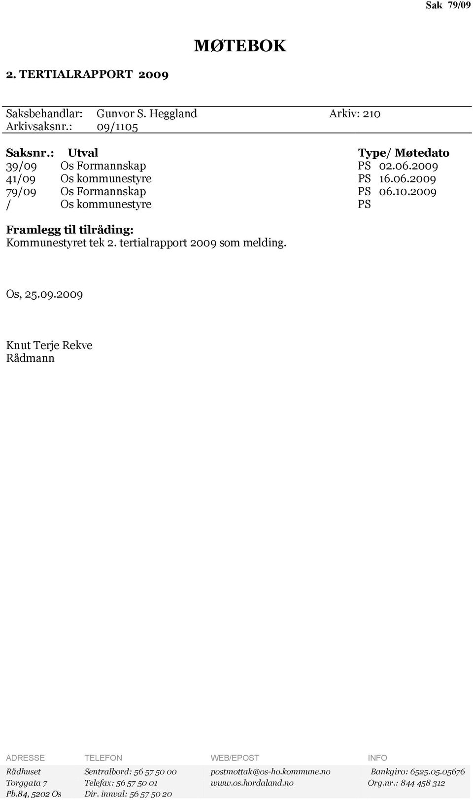 2009 / Os kommunestyre PS Framlegg til tilråding: Kommunestyret tek 2. tertialrapport 2009 som melding. Os, 25.09.2009 Knut Terje Rekve Rådmann ADRESSE TELEFON WEB/EPOST INFO Rådhuset Sentralbord: 56 57 50 00 postmottak@os-ho.