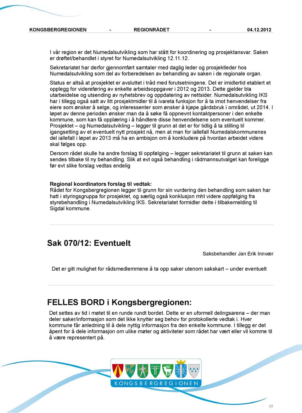 Status er altså at prosjektet er avsluttet i tråd med forutsetningene. Det er imidlertid etablert et opplegg for videreføring av enkelte arbeidsoppgaver i 2012 og 2013.