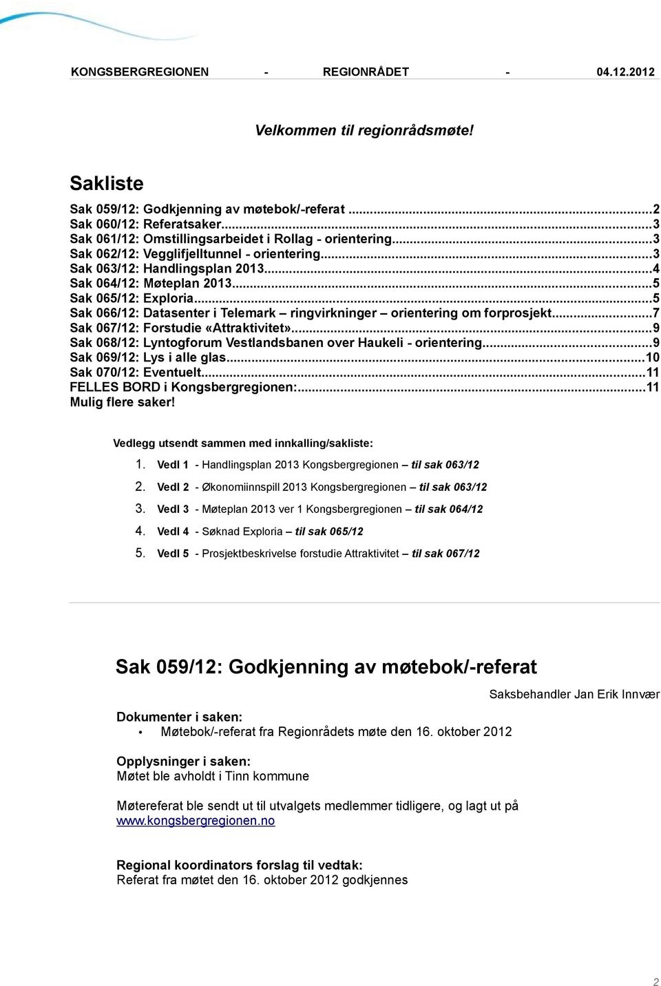 ..5 Sak 066/12: Datasenter i Telemark ringvirkninger orientering om forprosjekt...7 Sak 067/12: Forstudie «Attraktivitet»...9 Sak 068/12: Lyntogforum Vestlandsbanen over Haukeli - orientering.