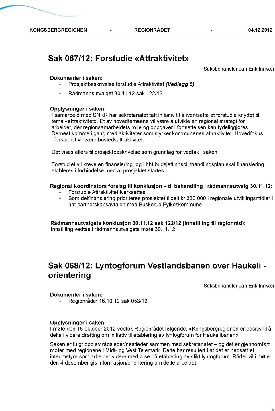 Et av hovedtemaene vil være å utvikle en regional strategi for arbeidet, der regionsamarbeidets rolle og oppgaver i fortsettelsen kan tydeliggjøres.