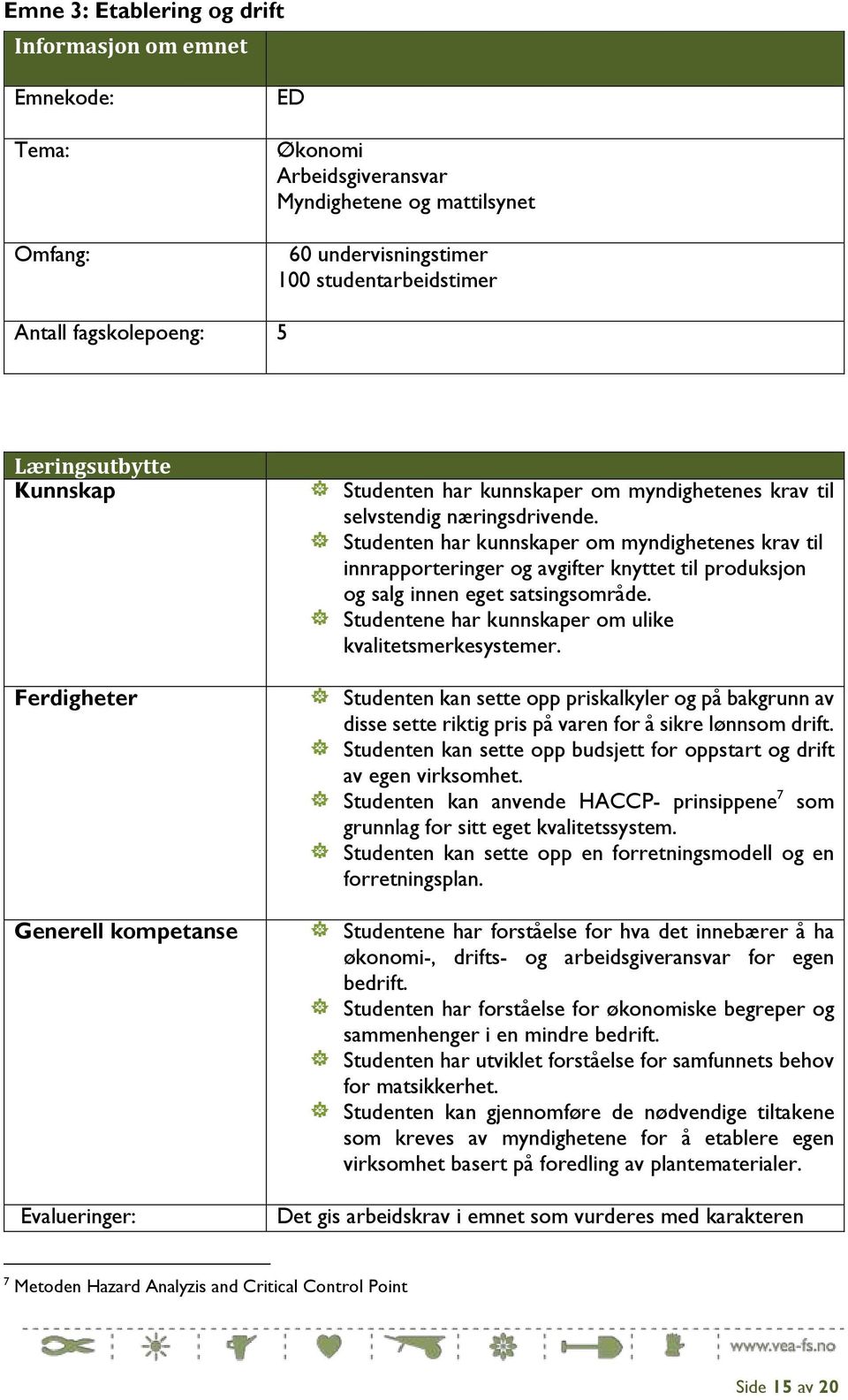 Studenten har kunnskaper om myndighetenes krav til innrapporteringer og avgifter knyttet til produksjon og salg innen eget satsingsområde. Studentene har kunnskaper om ulike kvalitetsmerkesystemer.