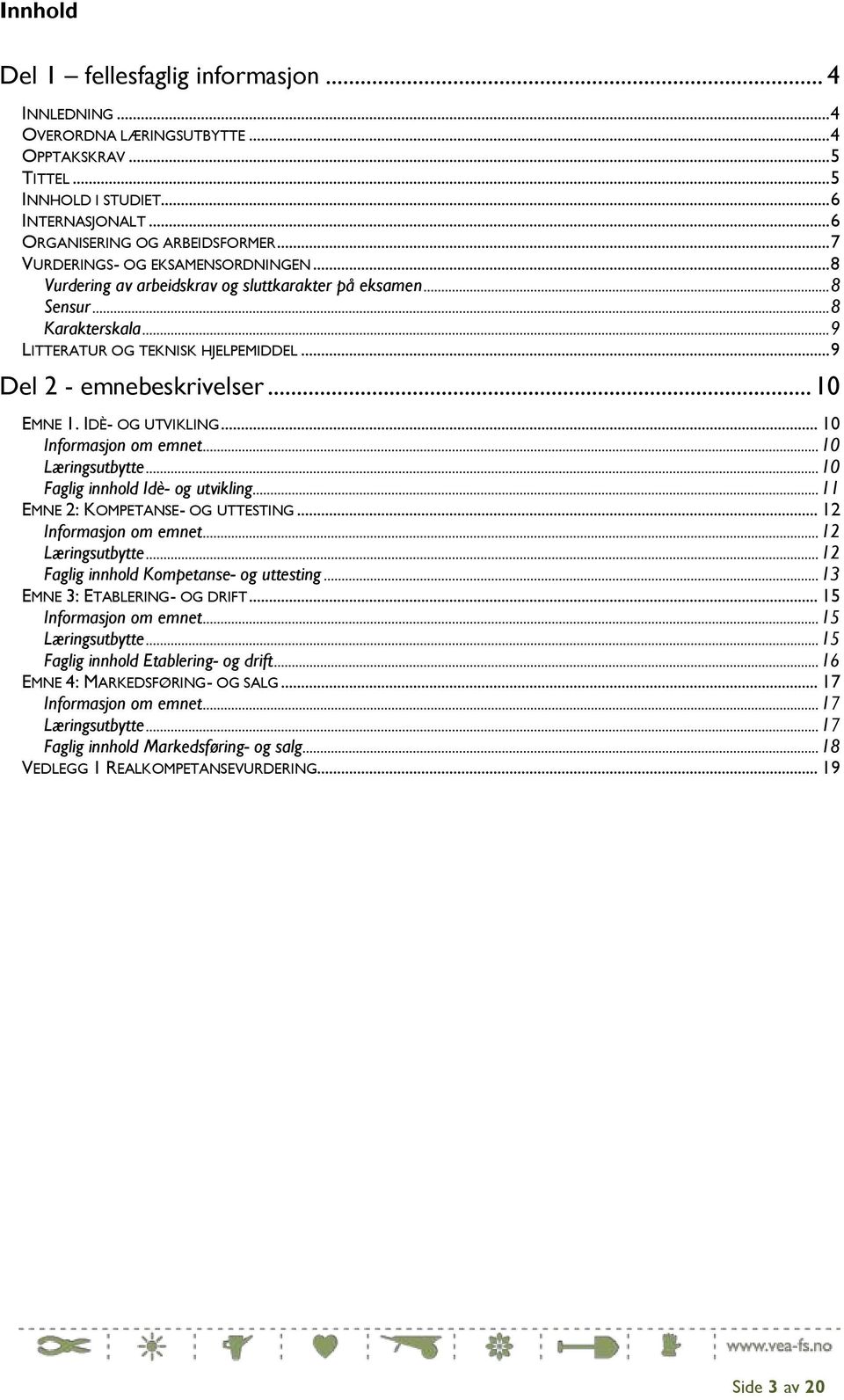 .. 10 EMNE 1. IDÈ- OG UTVIKLING... 10 Informasjon om emnet... 10 Læringsutbytte... 10 Faglig innhold Idè- og utvikling... 11 EMNE 2: KOMPETANSE- OG UTTESTING... 12 Informasjon om emnet.