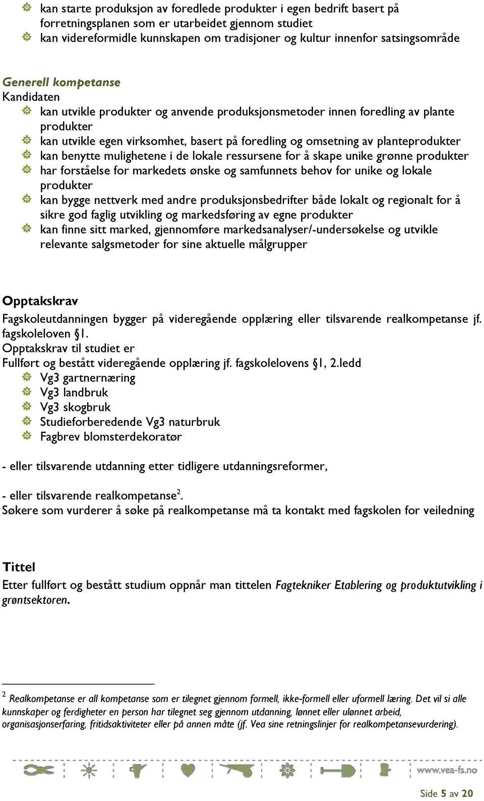 planteprodukter kan benytte mulighetene i de lokale ressursene for å skape unike grønne produkter har forståelse for markedets ønske og samfunnets behov for unike og lokale produkter kan bygge