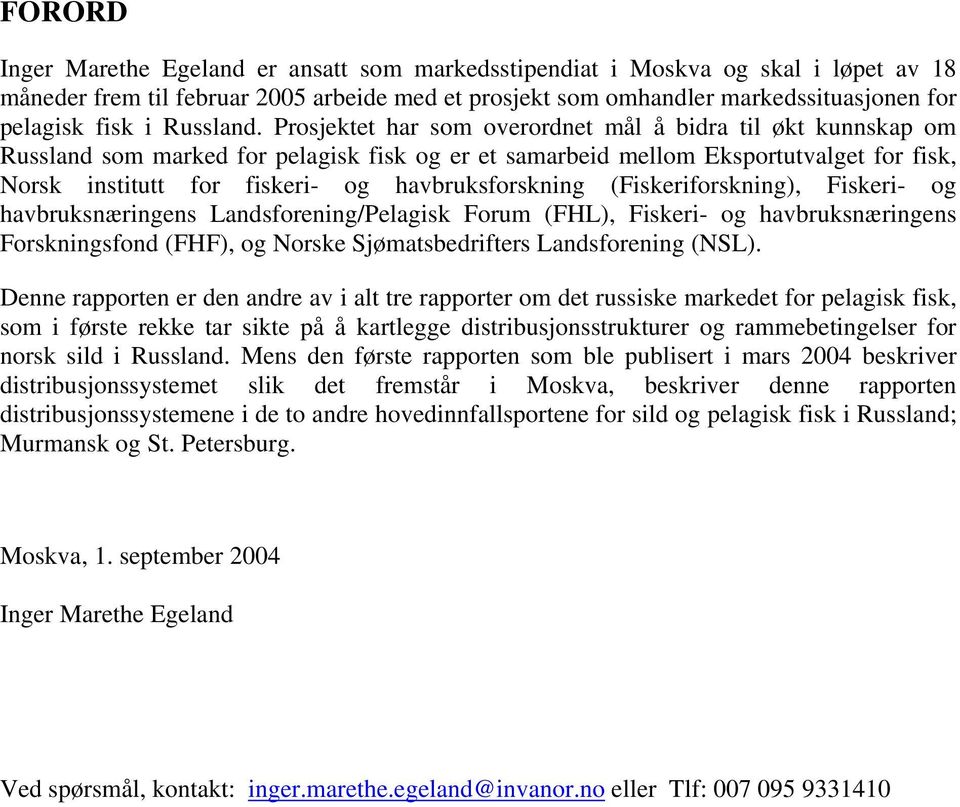 Prosjektet har som overordnet mål å bidra til økt kunnskap om Russland som marked for pelagisk fisk og er et samarbeid mellom Eksportutvalget for fisk, Norsk institutt for fiskeri- og