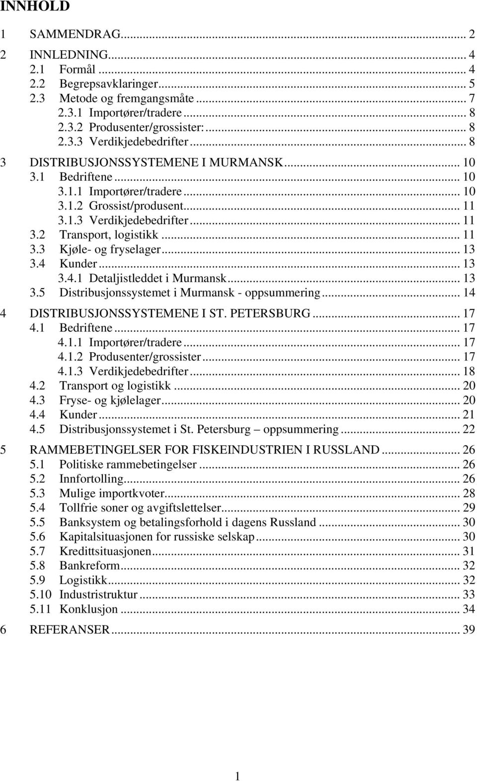 .. 13 3.4 Kunder... 13 3.4.1 Detaljistleddet i Murmansk... 13 3.5 Distribusjonssystemet i Murmansk - oppsummering... 14 4 DISTRIBUSJONSSYSTEMENE I ST. PETERSBURG... 17 4.1 Bedriftene... 17 4.1.1 Importører/tradere.