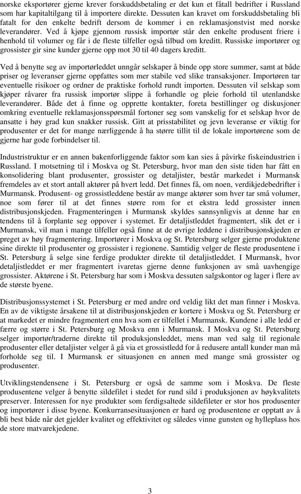 Ved å kjøpe gjennom russisk importør står den enkelte produsent friere i henhold til volumer og får i de fleste tilfeller også tilbud om kreditt.