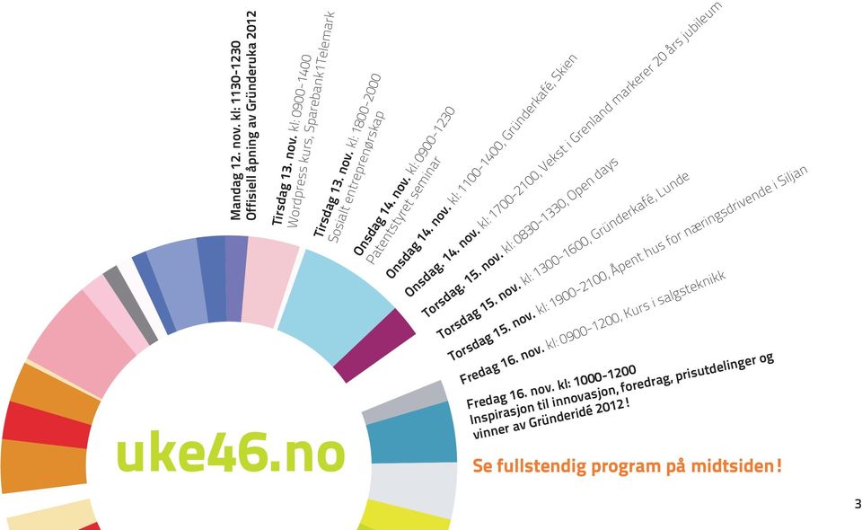 nov. kl: 1300-1600, Gründerkafé, Lunde Torsdag 15. nov. kl: 1900-2100, Åpent hus for næringsdrivende i Siljan Fredag 16. nov. kl: 0900-1200, Kurs i salgsteknikk Fredag 16. nov. kl: 1000-1200 Inspirasjon til innovasjon, foredrag, prisutdelinger og vinner av Gründeridé 2012!