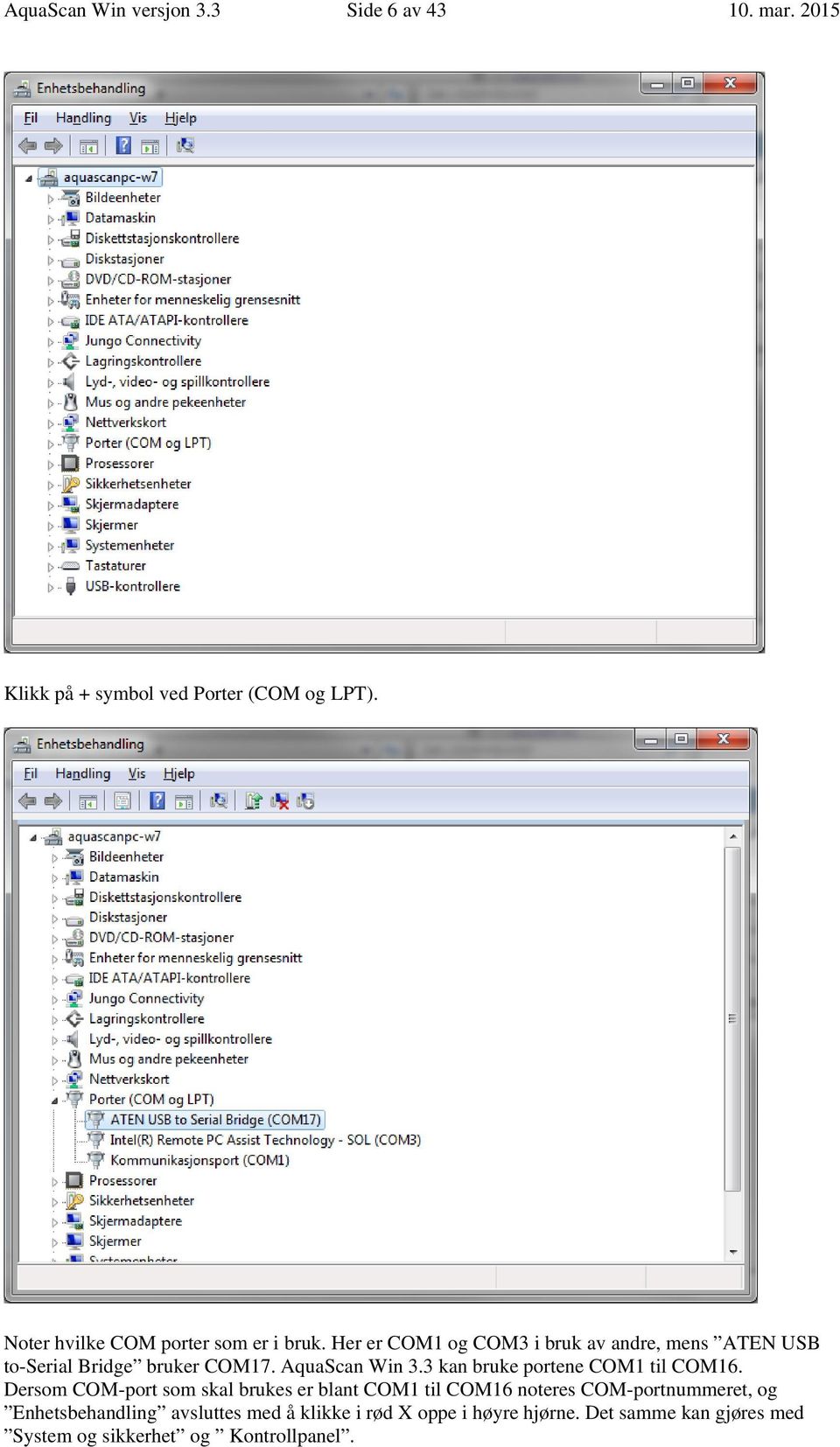 AquaScan Win 3.3 kan bruke portene COM1 til COM16.