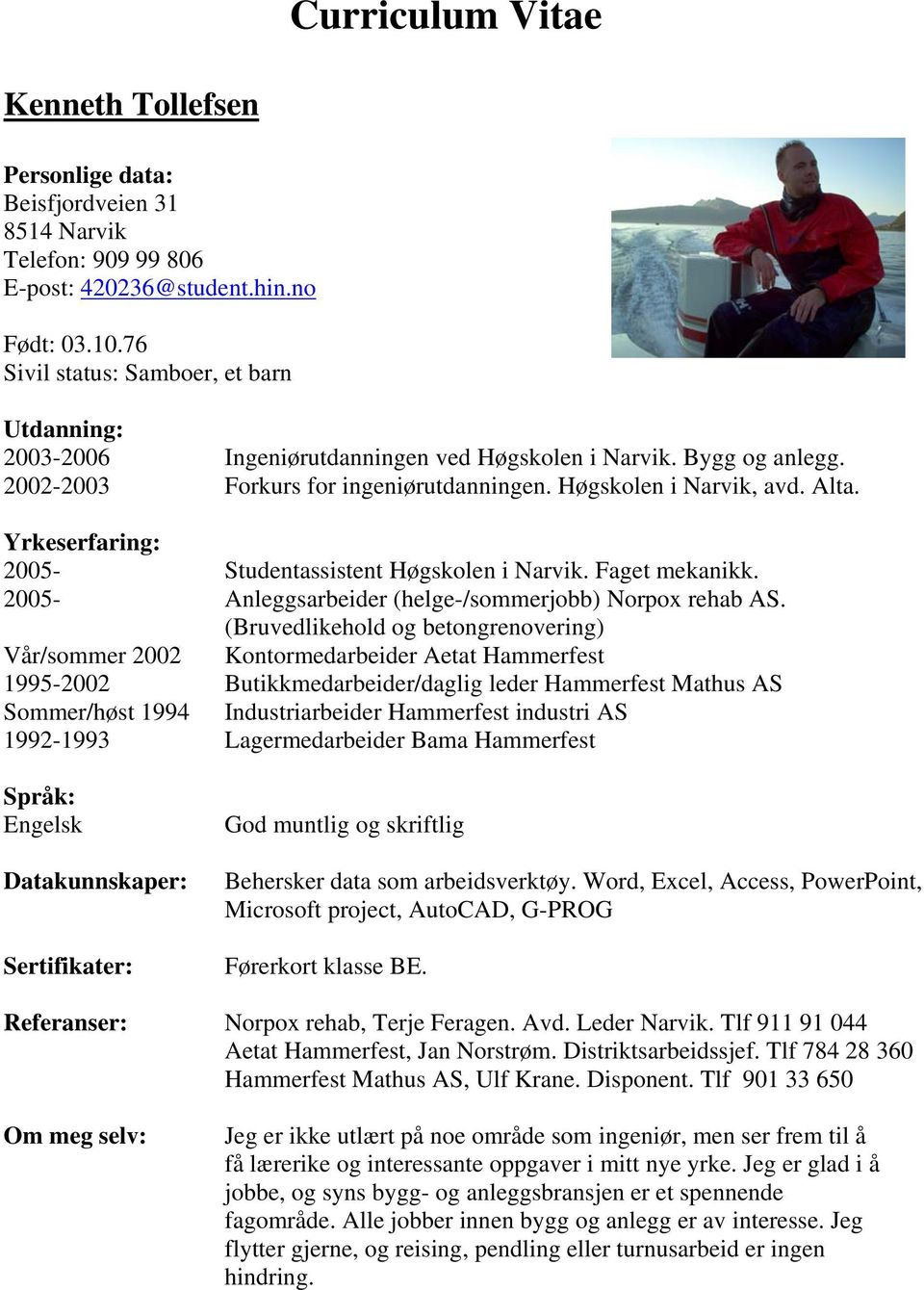 2005- Studentassistent Høgskolen i Narvik. Faget mekanikk. 2005- Anleggsarbeider (helge-/sommerjobb) Norpox rehab AS.