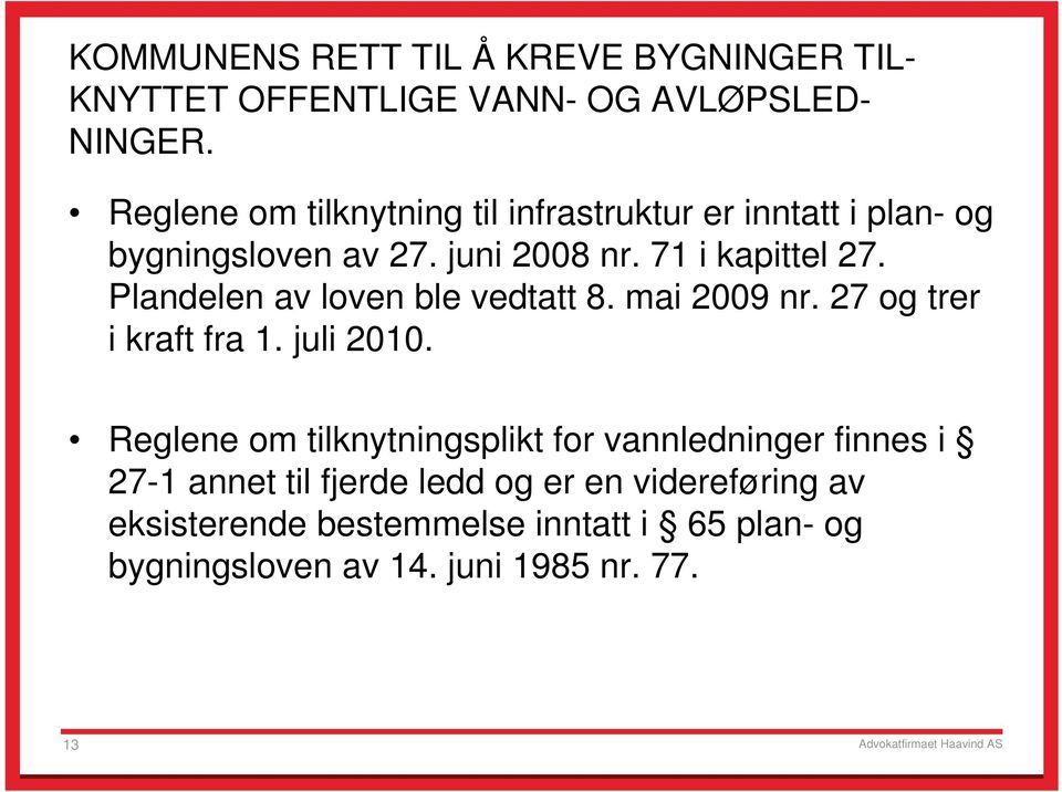 Plandelen av loven ble vedtatt 8. mai 2009 nr. 27 og trer i kraft fra 1. juli 2010.