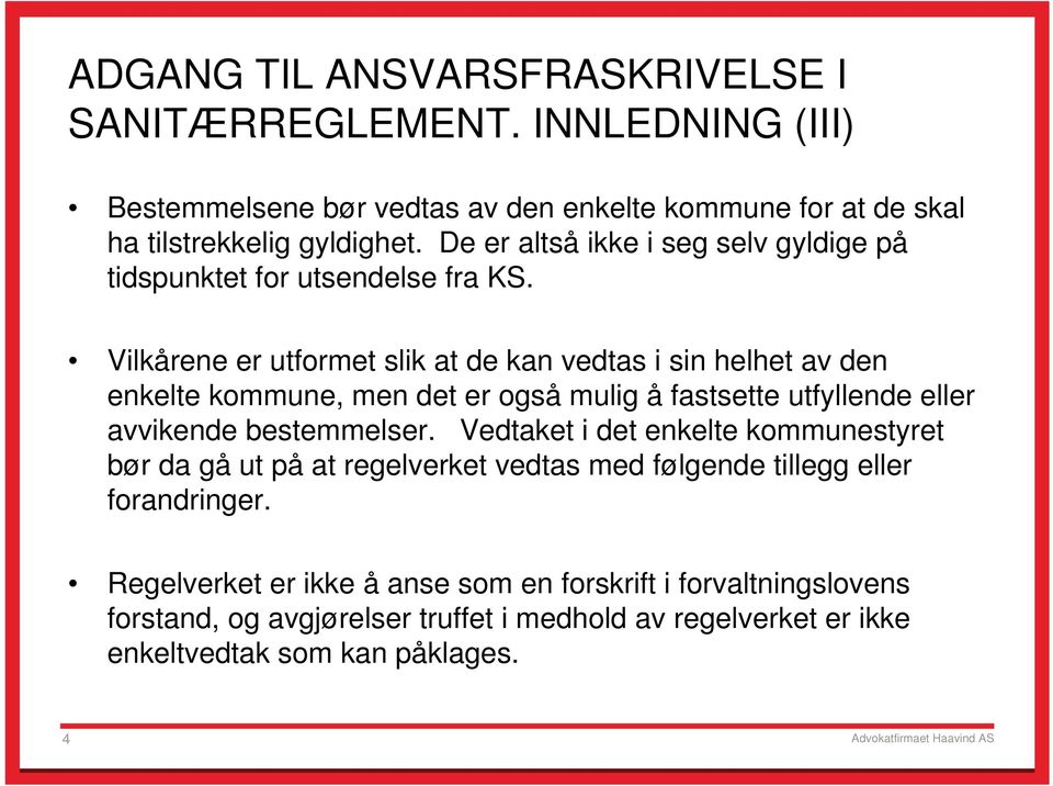 Vilkårene er utformet slik at de kan vedtas i sin helhet av den enkelte kommune, men det er også mulig å fastsette utfyllende eller avvikende bestemmelser.