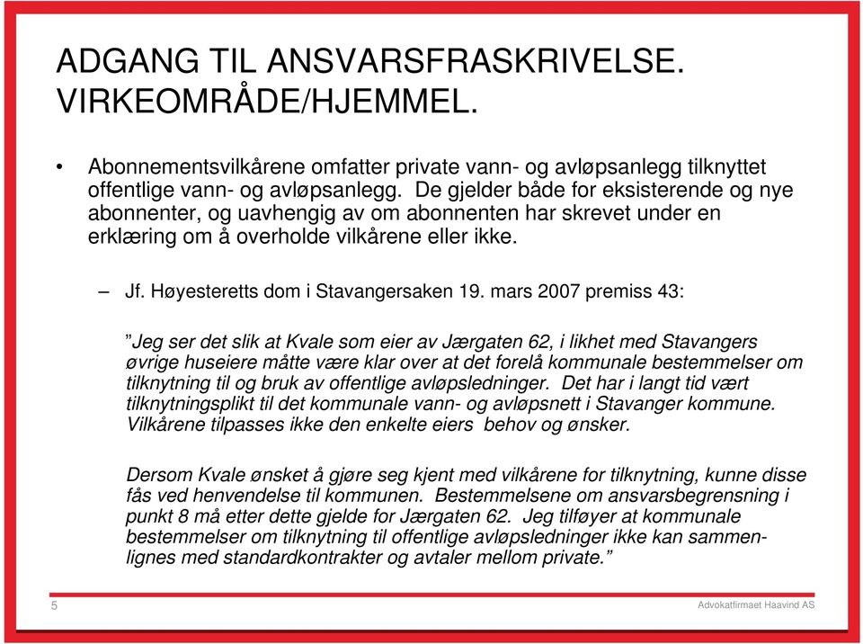 mars 2007 premiss 43: Jeg ser det slik at Kvale som eier av Jærgaten 62, i likhet med Stavangers øvrige huseiere måtte være klar over at det forelå kommunale bestemmelser om tilknytning til og bruk