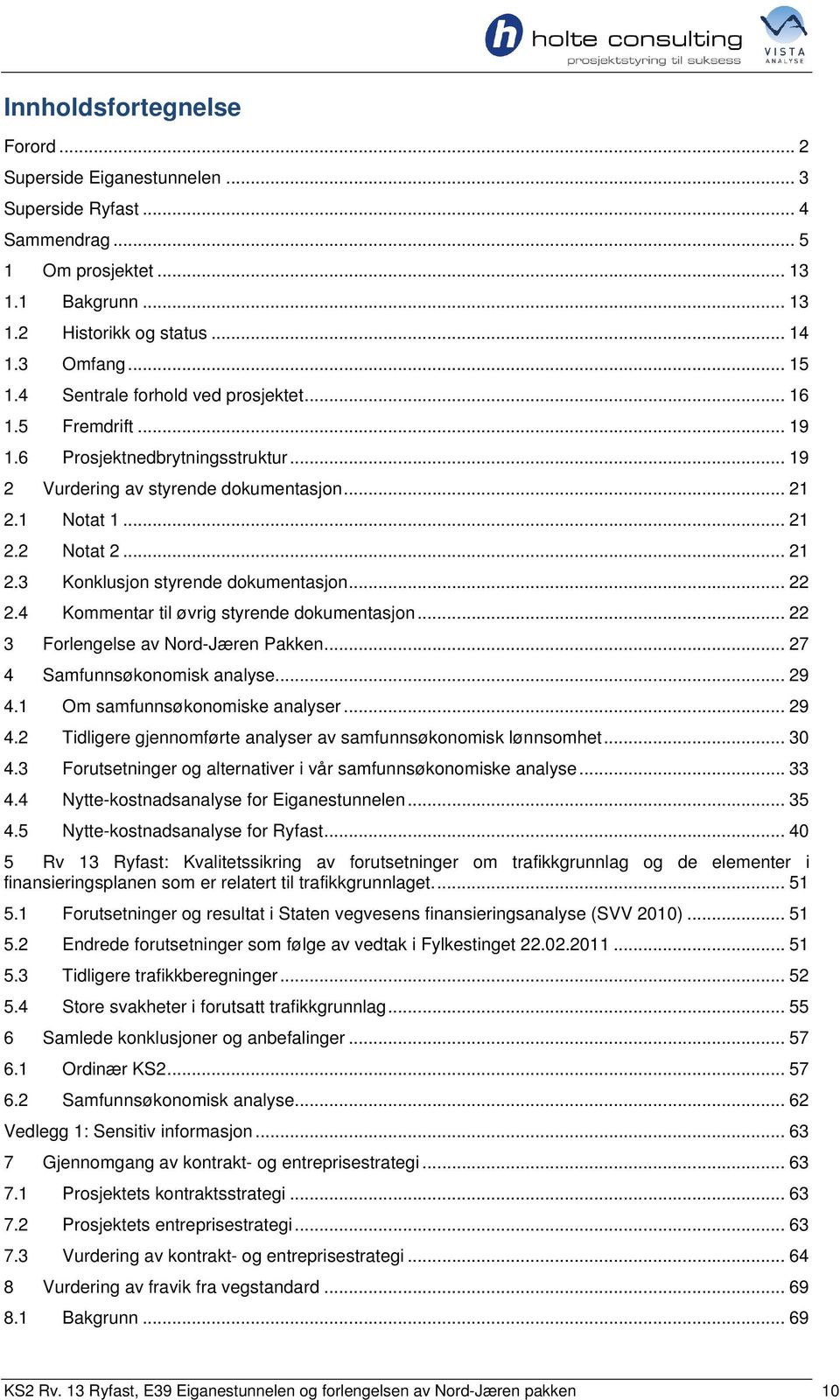 .. 22 2.4 Kommentar til øvrig styrende dokumentasjon... 22 3 Forlengelse av Nord-Jæren Pakken... 27 4 Samfunnsøkonomisk analyse... 29 4.