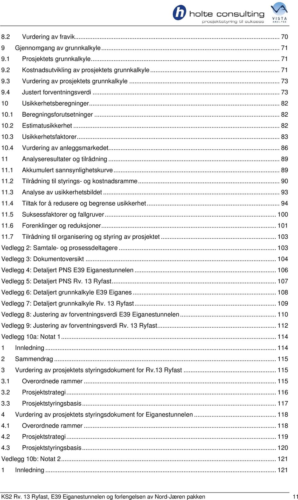 4 Vurdering av anleggsmarkedet... 86 11 Analyseresultater og tilrådning... 89 11.1 Akkumulert sannsynlighetskurve... 89 11.2 Tilrådning til styrings- og kostnadsramme... 90 11.