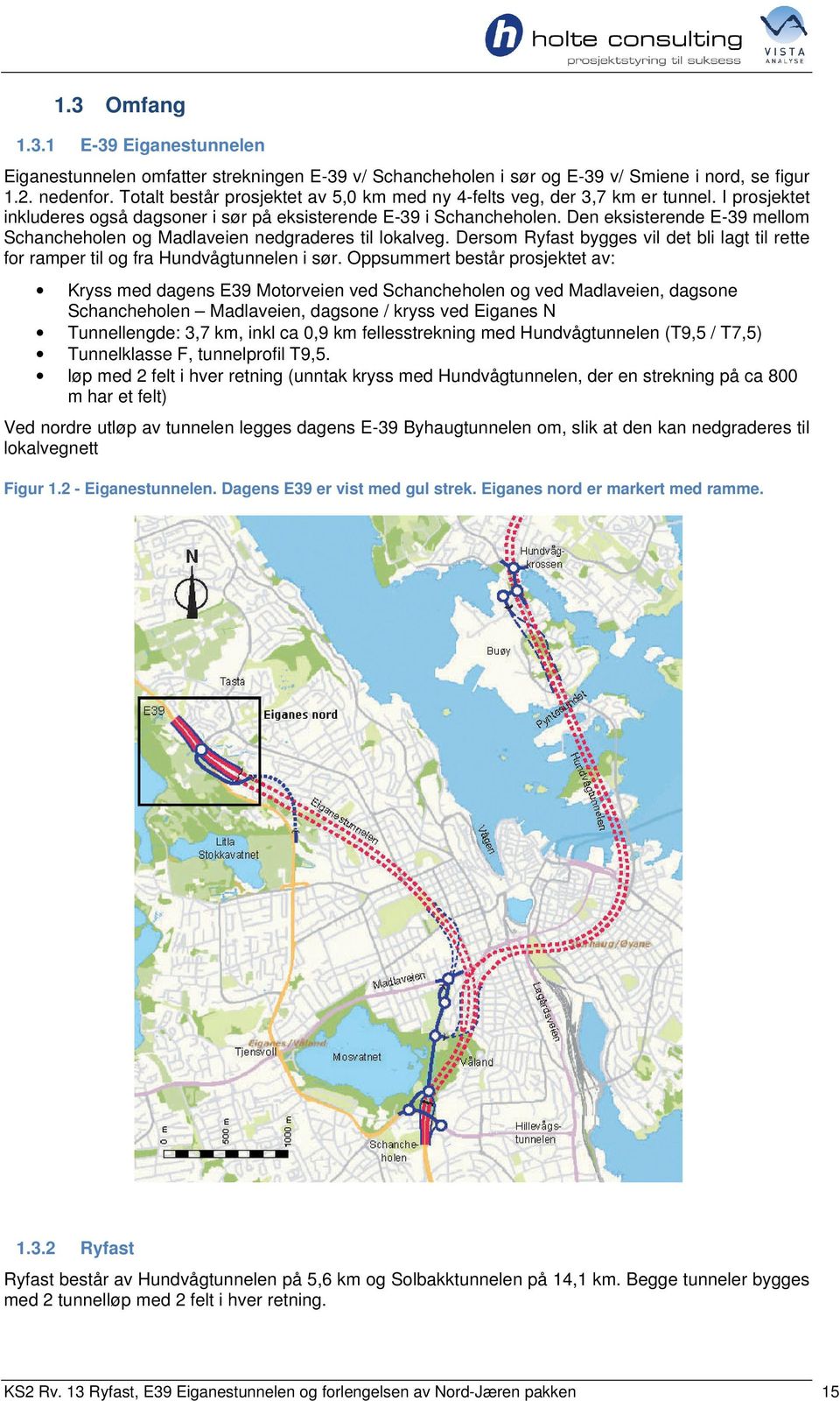 Den eksisterende E-39 mellom Schancheholen og Madlaveien nedgraderes til lokalveg. Dersom Ryfast bygges vil det bli lagt til rette for ramper til og fra Hundvågtunnelen i sør.