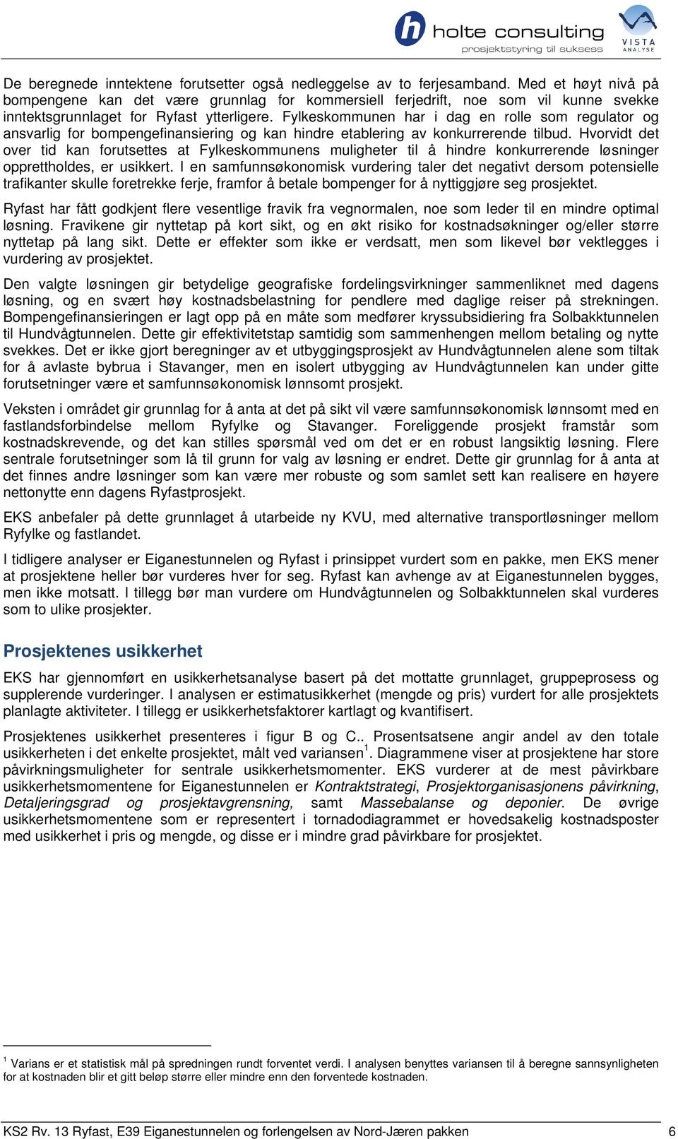 Fylkeskommunen har i dag en rolle som regulator og ansvarlig for bompengefinansiering og kan hindre etablering av konkurrerende tilbud.