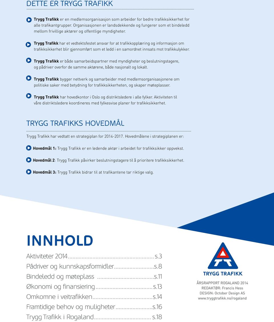 Trygg Trafikk har et vedtektsfestet ansvar for at trafikkopplæring og informasjon om trafikksikkerhet blir gjennomført som et ledd i en samordnet innsats mot trafikkulykker.