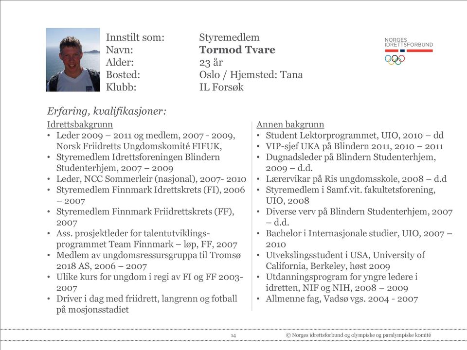 prosjektleder for talentutviklingsprogrammet Team Finnmark løp, FF, 2007 Medlem av ungdomsressursgruppa til Tromsø 2018 AS, 2006 2007 Ulike kurs for ungdom i regi av FI og FF 2003-2007 Driver i dag