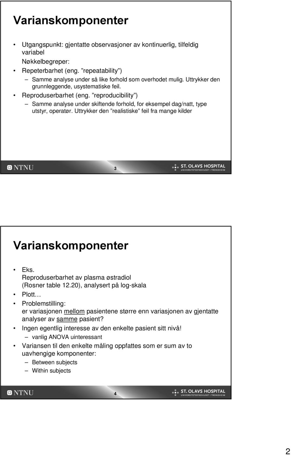 reproducibility ) Samme analyse under skiftende forhold, for eksempel dag/natt, type utstyr, operatør. Uttrykker den realistiske feil fra mange kilder 3 Varianskomponenter Eks.