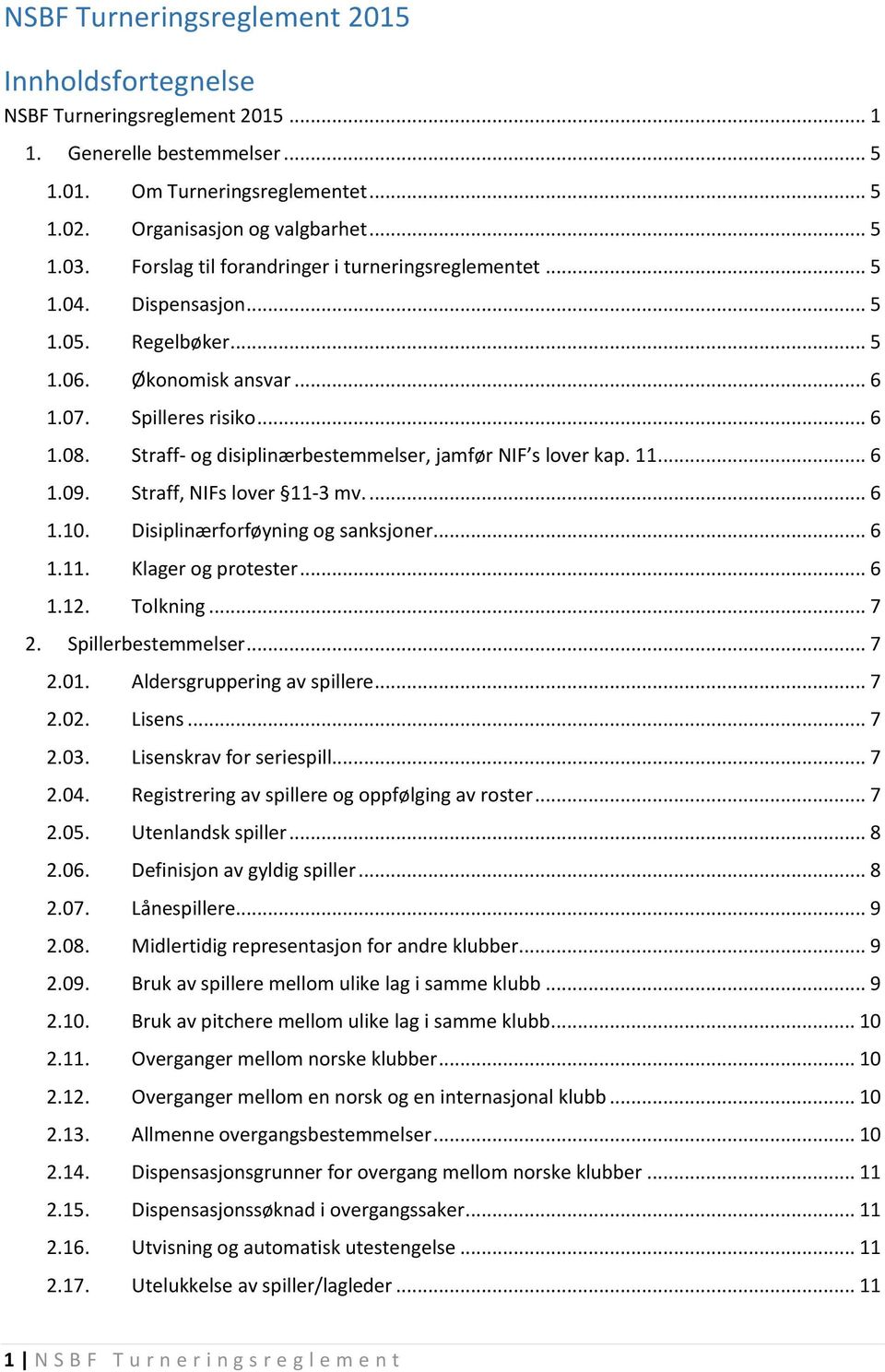 Straff- og disiplinærbestemmelser, jamfør NIF s lover kap. 11... 6 1.09. Straff, NIFs lover 11-3 mv.... 6 1.10. Disiplinærforføyning og sanksjoner... 6 1.11. Klager og protester... 6 1.12. Tolkning.