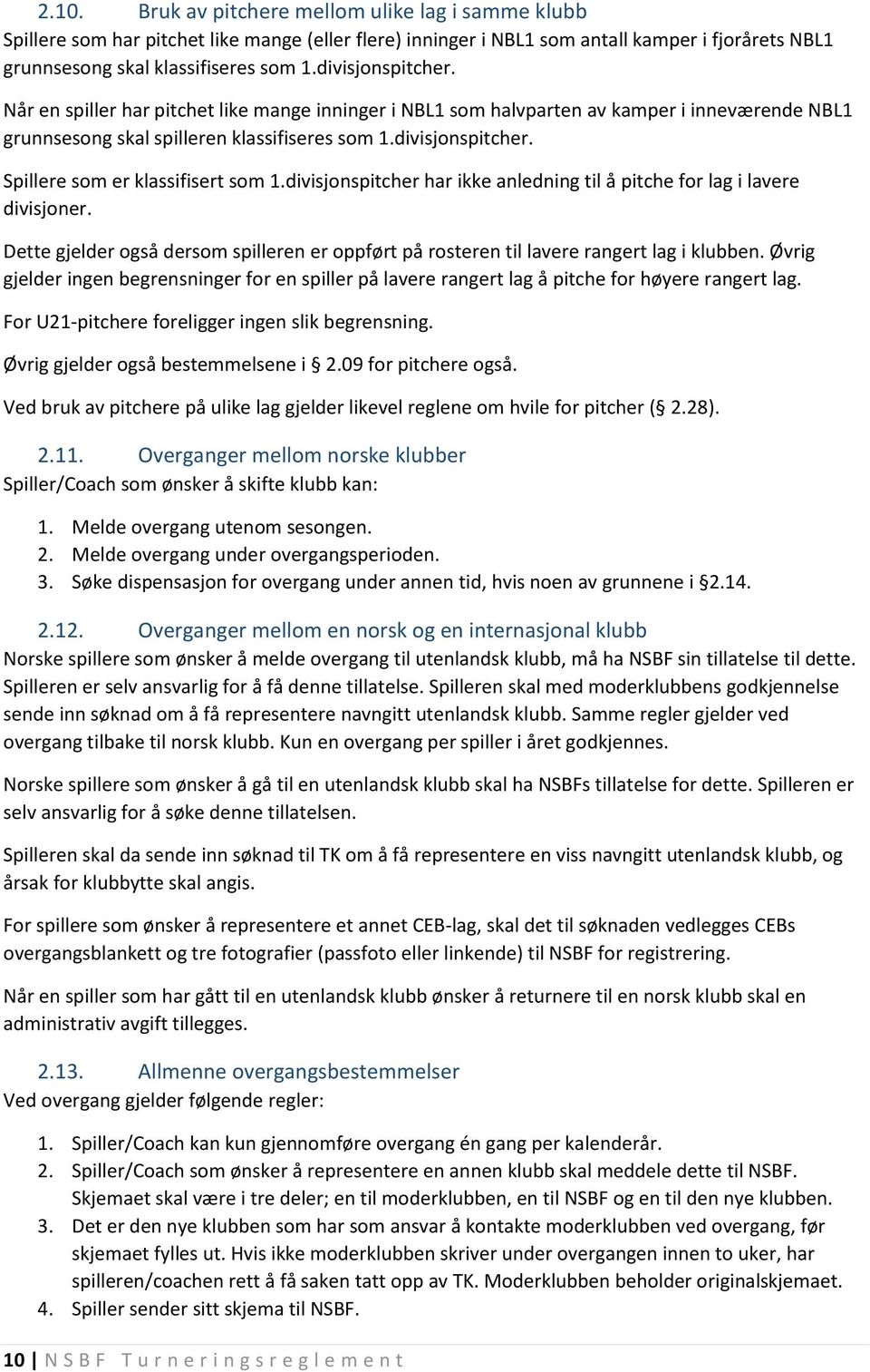 divisjonspitcher har ikke anledning til å pitche for lag i lavere divisjoner. Dette gjelder også dersom spilleren er oppført på rosteren til lavere rangert lag i klubben.