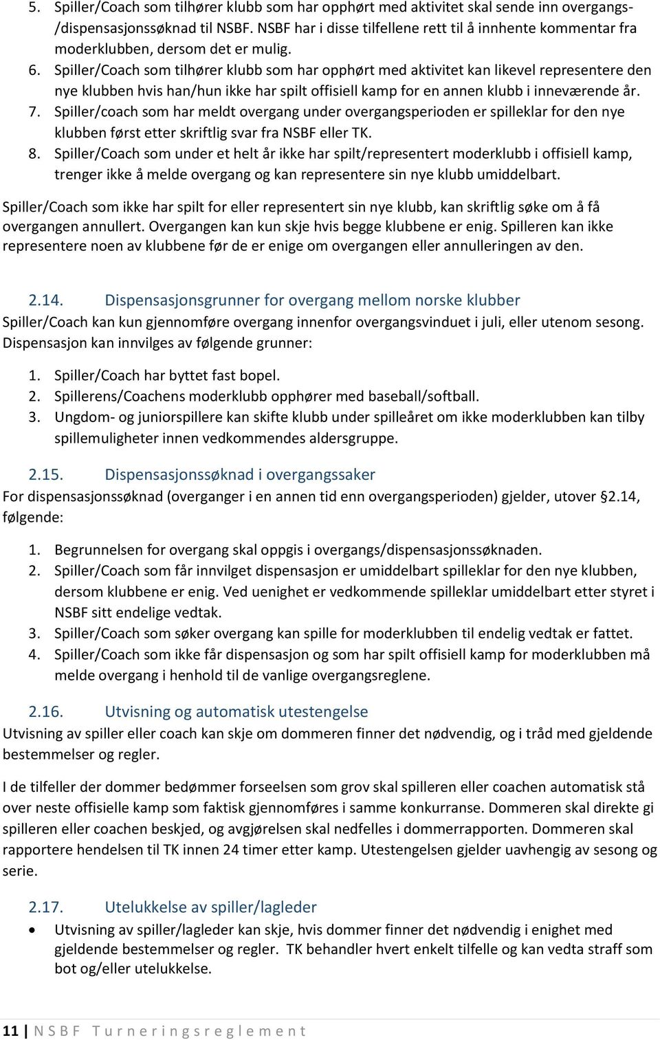 Spiller/Coach som tilhører klubb som har opphørt med aktivitet kan likevel representere den nye klubben hvis han/hun ikke har spilt offisiell kamp for en annen klubb i inneværende år. 7.