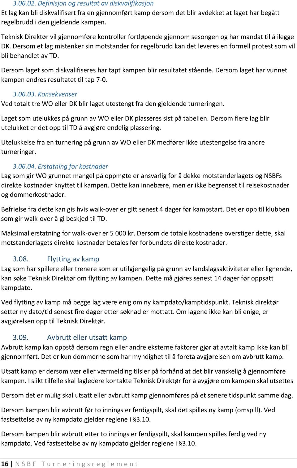 Dersom et lag mistenker sin motstander for regelbrudd kan det leveres en formell protest som vil bli behandlet av TD. Dersom laget som diskvalifiseres har tapt kampen blir resultatet stående.