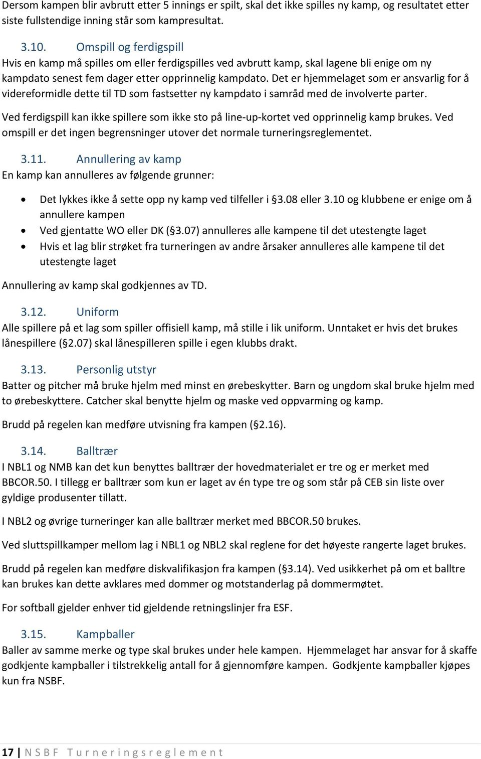 Det er hjemmelaget som er ansvarlig for å videreformidle dette til TD som fastsetter ny kampdato i samråd med de involverte parter.