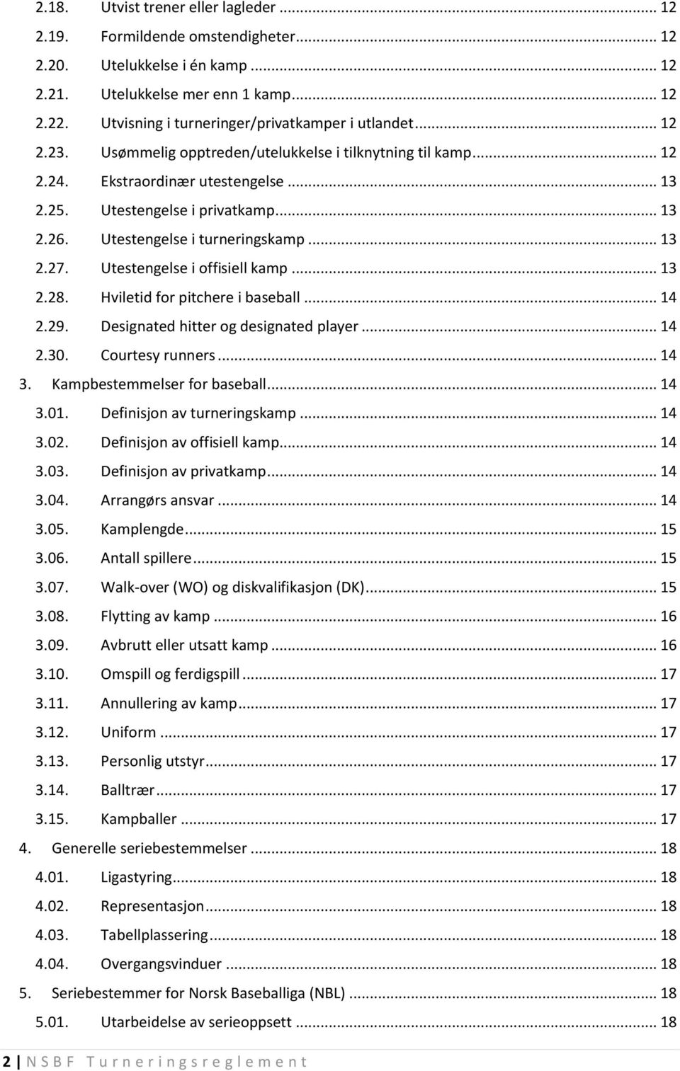 Utestengelse i turneringskamp... 13 2.27. Utestengelse i offisiell kamp... 13 2.28. Hviletid for pitchere i baseball... 14 2.29. Designated hitter og designated player... 14 2.30. Courtesy runners.