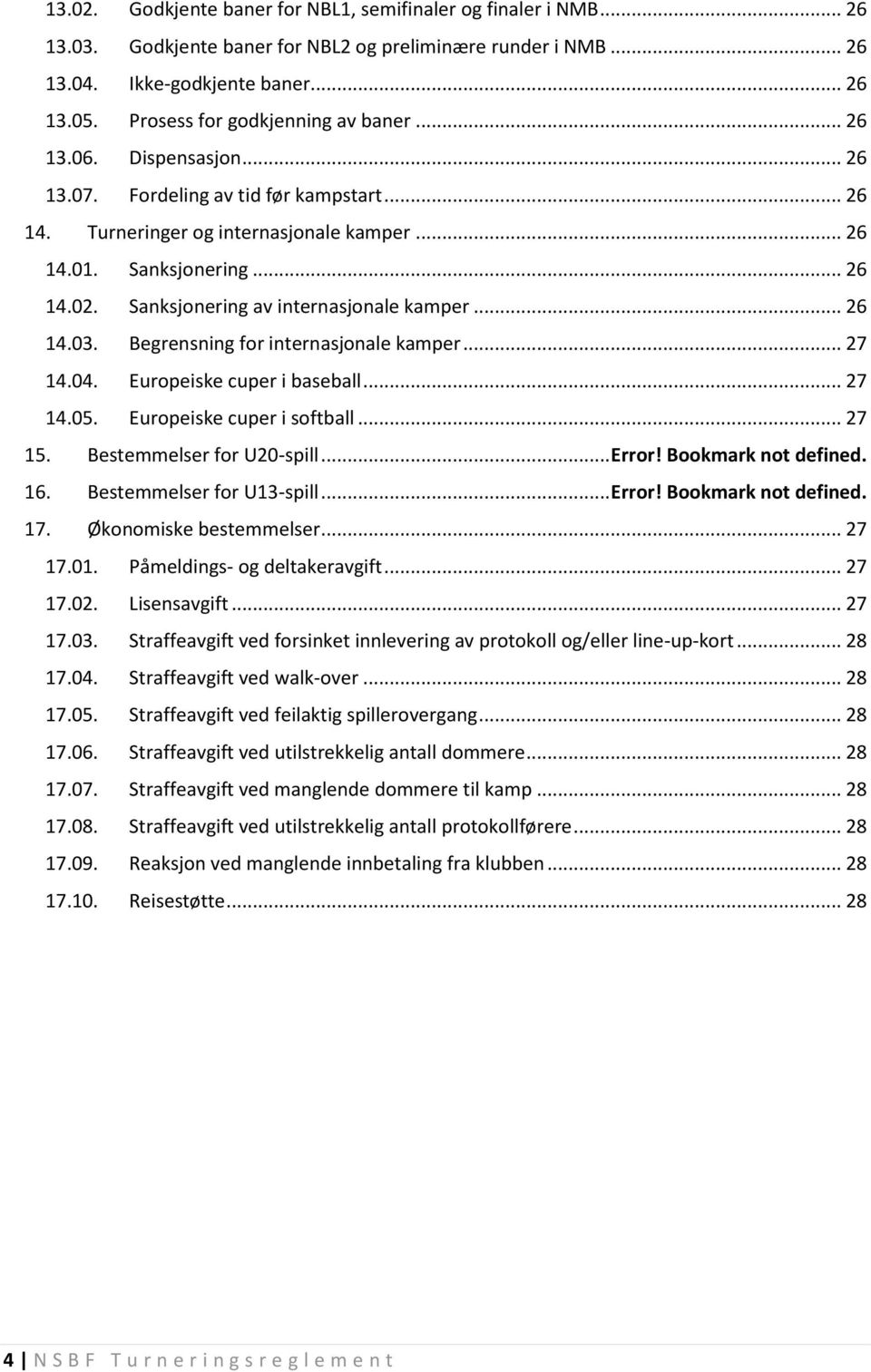 Sanksjonering av internasjonale kamper... 26 14.03. Begrensning for internasjonale kamper... 27 14.04. Europeiske cuper i baseball... 27 14.05. Europeiske cuper i softball... 27 15.