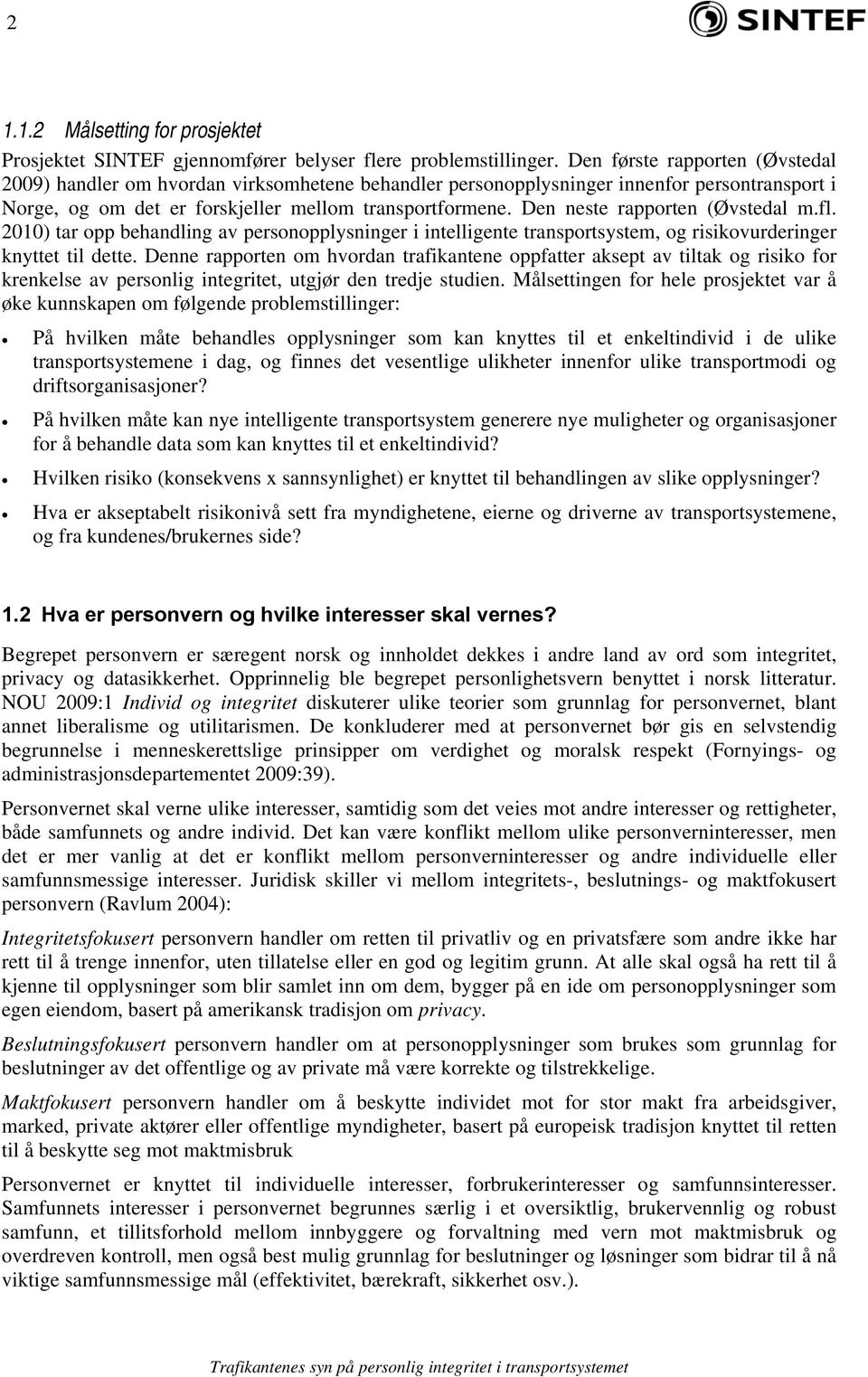 Den neste rapporten (Øvstedal m.fl. 2010) tar opp behandling av personopplysninger i intelligente transportsystem, og risikovurderinger knyttet til dette.