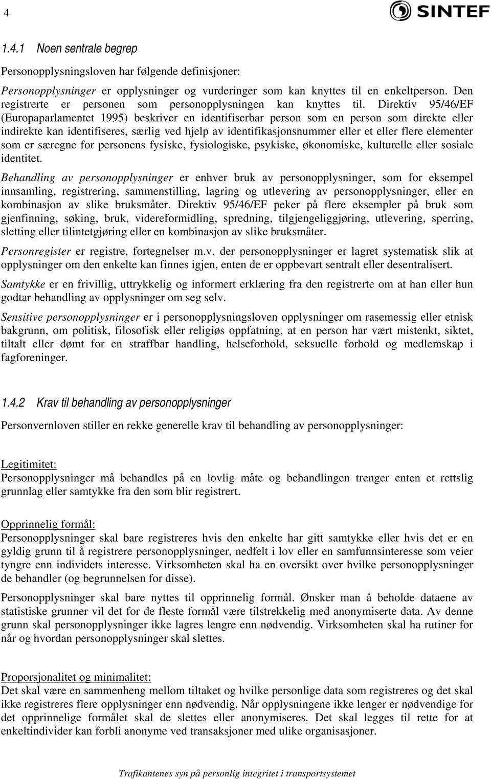 Direktiv 95/46/EF (Europaparlamentet 1995) beskriver en identifiserbar person som en person som direkte eller indirekte kan identifiseres, særlig ved hjelp av identifikasjonsnummer eller et eller