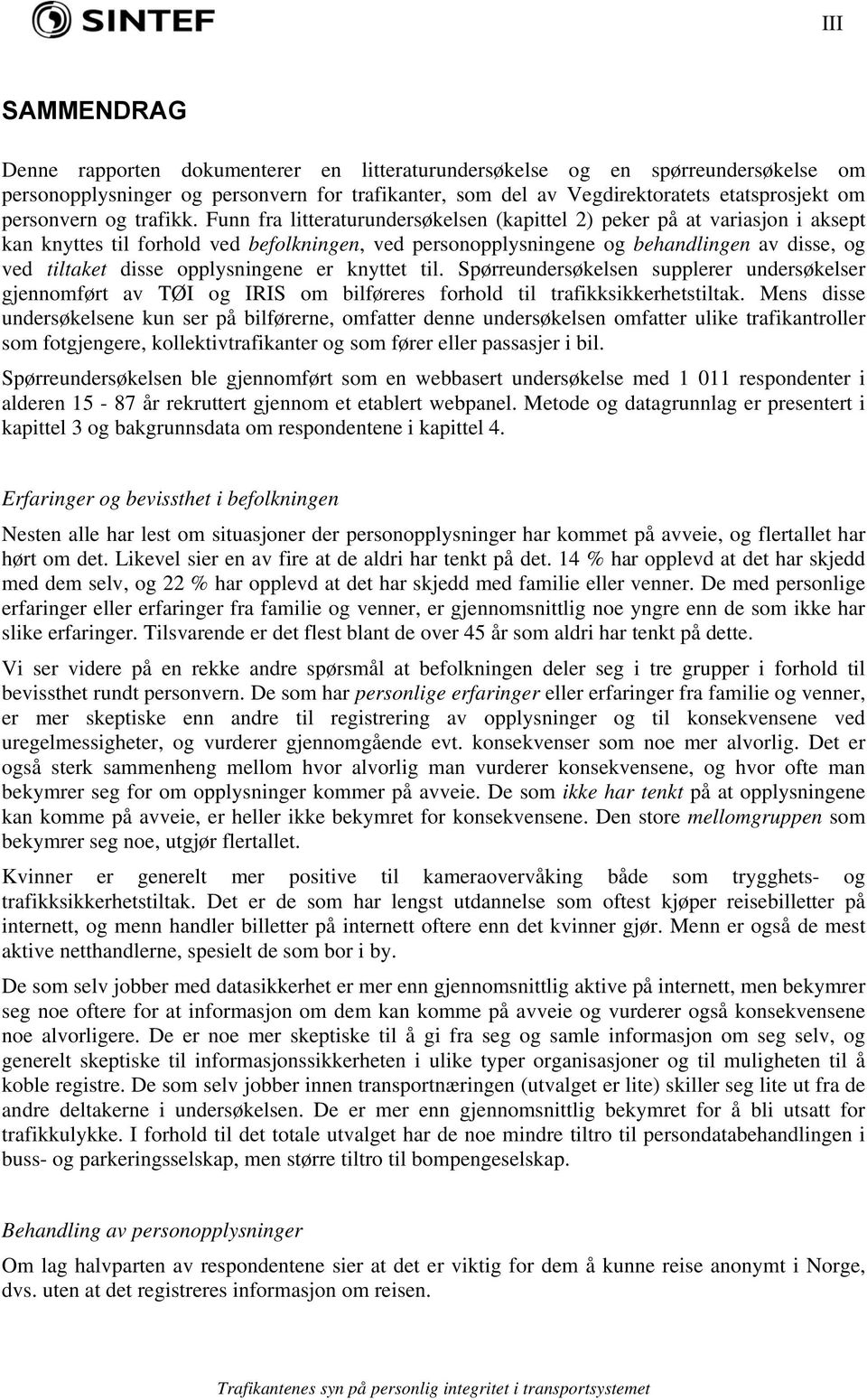 Funn fra litteraturundersøkelsen (kapittel 2) peker på at variasjon i aksept kan knyttes til forhold ved befolkningen, ved personopplysningene og behandlingen av disse, og ved tiltaket disse