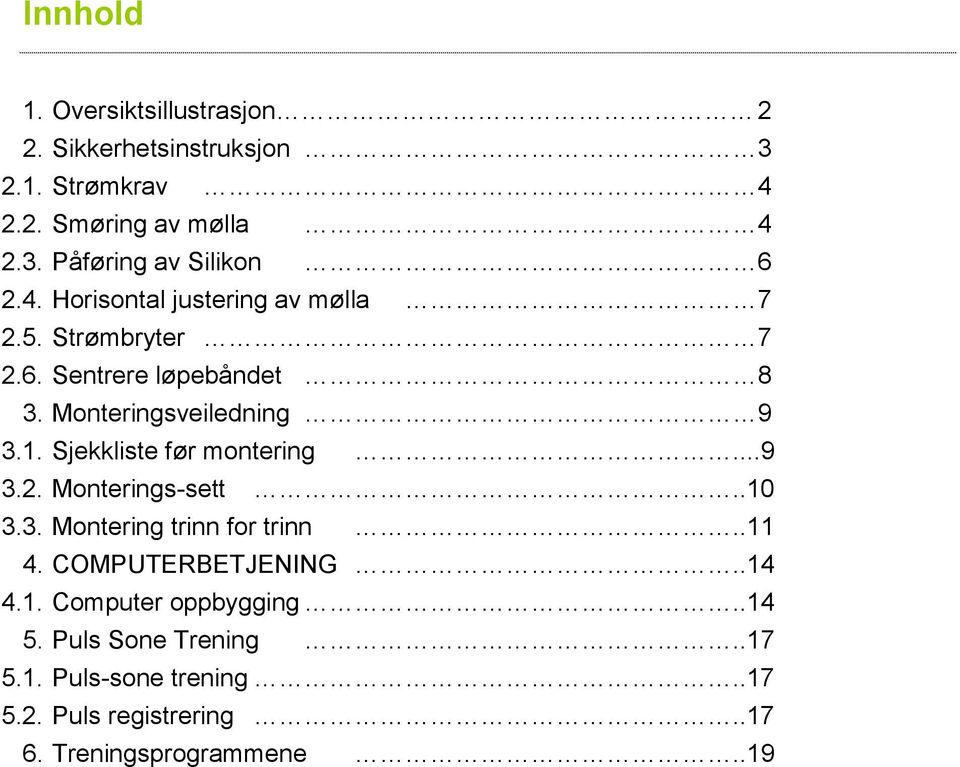 Sjekkliste før montering...9 3.2. Monterings-sett..10 3.3. Montering trinn for trinn..11 4. COMPUTERBETJENING..14 4.1. Computer oppbygging.