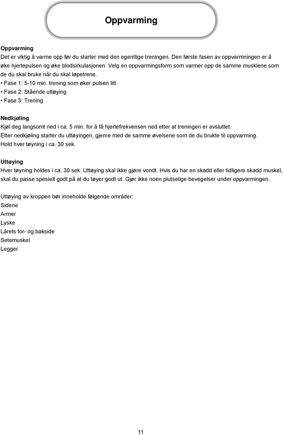 Fase 2: Stående uttøying Fase 3: Trening Nedkjøling Kjøl deg langsomt ned i ca. 5 min. for å få hjertefrekvensen ned etter at treningen er avsluttet.