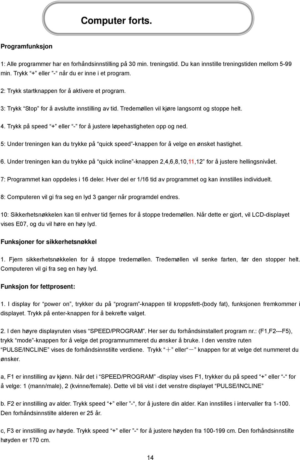 Trykk på speed + eller - for å justere løpehastigheten opp og ned. 5: Under treningen kan du trykke på quick speed -knappen for å velge en ønsket hastighet. 6.