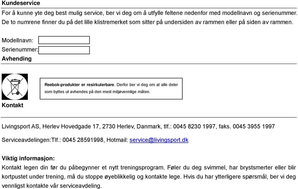 Derfor ber vi deg om at alle deler som byttes ut avhendes på den mest miljøvennlige måten. Kontakt Livingsport AS, Herlev Hovedgade 17, 2730 Herlev, Danmark, tlf.: 0045 8230 1997, faks.