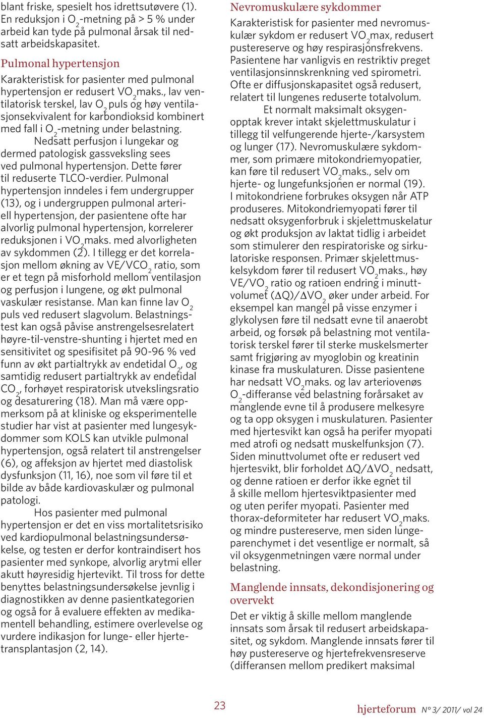 , lav ventilatorisk terskel, lav puls og høy ventilasjonsekvivalent for karbondioksid kombinert med fall i -metning under belastning.