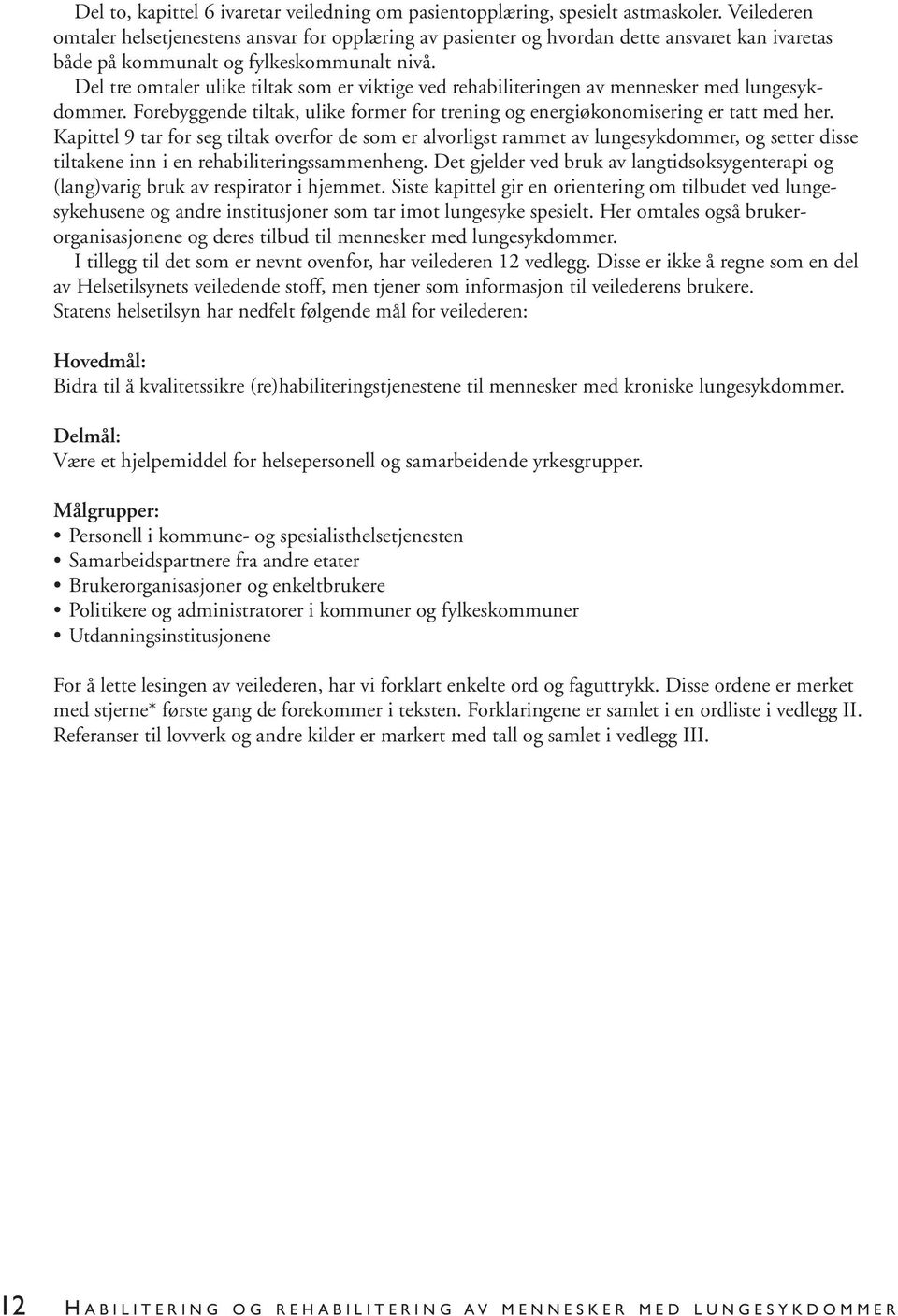 Del tre omtaler ulike tiltak som er viktige ved rehabiliteringen av mennesker med lungesykdommer. Forebyggende tiltak, ulike former for trening og energiøkonomisering er tatt med her.