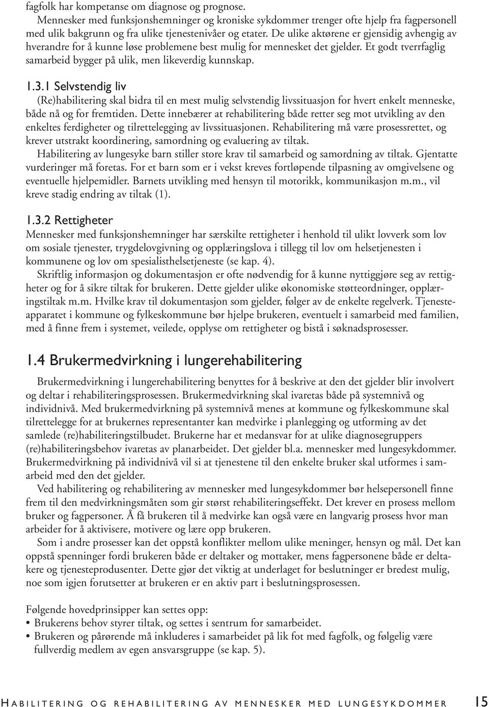 1 Selvstendig liv (Re)habilitering skal bidra til en mest mulig selvstendig livssituasjon for hvert enkelt menneske, både nå og for fremtiden.