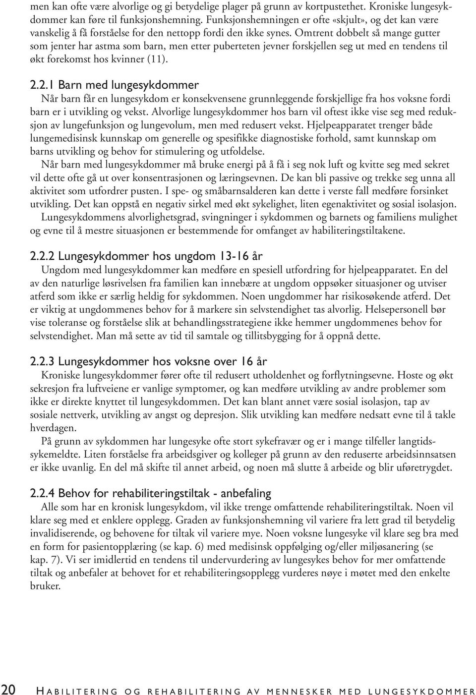 Omtrent dobbelt så mange gutter som jenter har astma som barn, men etter puberteten jevner forskjellen seg ut med en tendens til økt forekomst hos kvinner (11). 2.