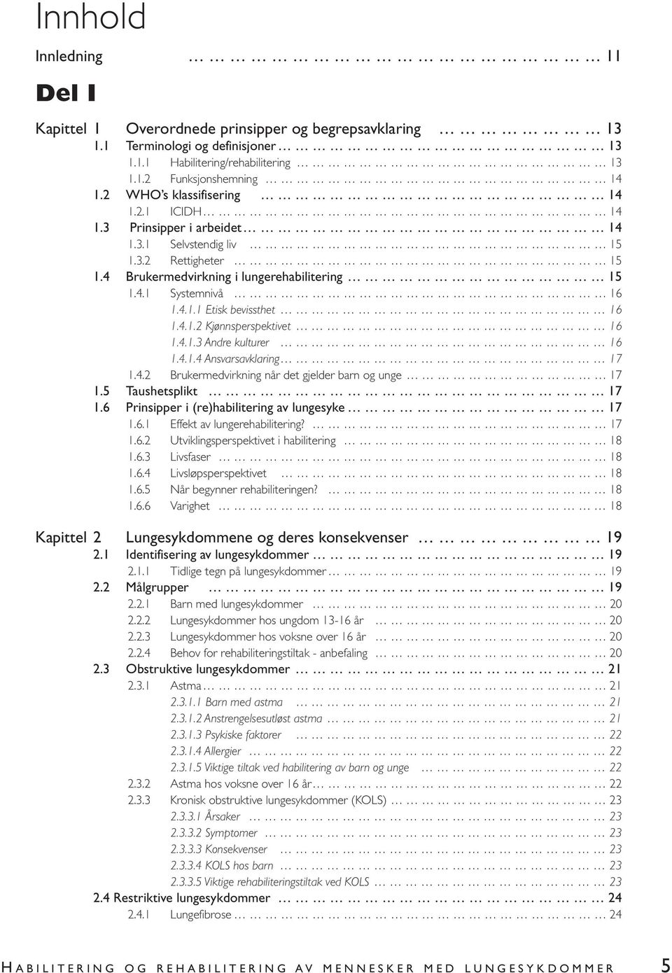 4.1.2 Kjønnsperspektivet 16 1.4.1.3 Andre kulturer 16 1.4.1.4 Ansvarsavklaring 17 1.4.2 Brukermedvirkning når det gjelder barn og unge 17 1.5 Taushetsplikt 17 1.