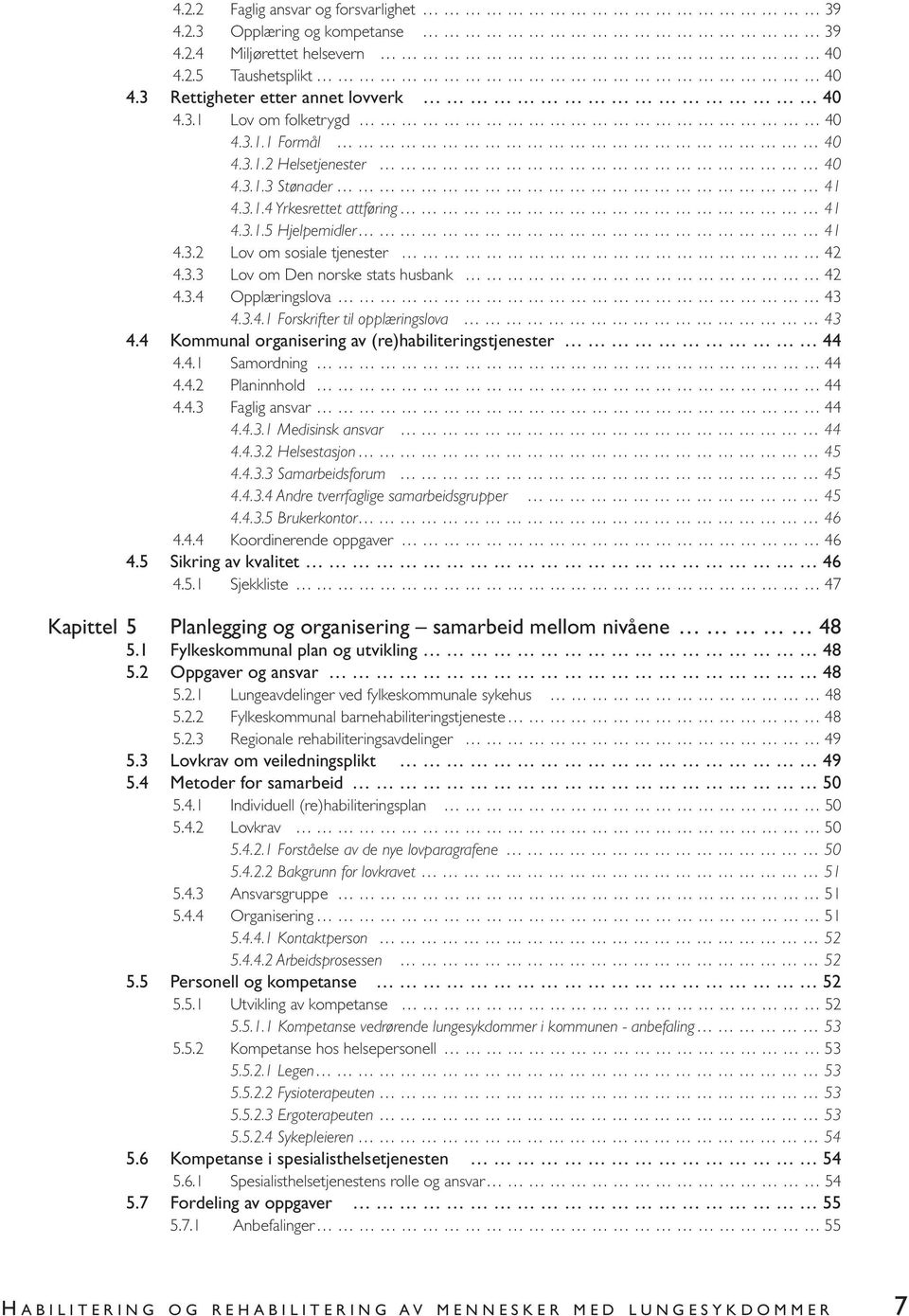 3.4.1 Forskrifter til opplæringslova 43 4.4 Kommunal organisering av (re)habiliteringstjenester 44 4.4.1 Samordning 44 4.4.2 Planinnhold 44 4.4.3 Faglig ansvar 44 4.4.3.1 Medisinsk ansvar 44 4.4.3.2 Helsestasjon 45 4.