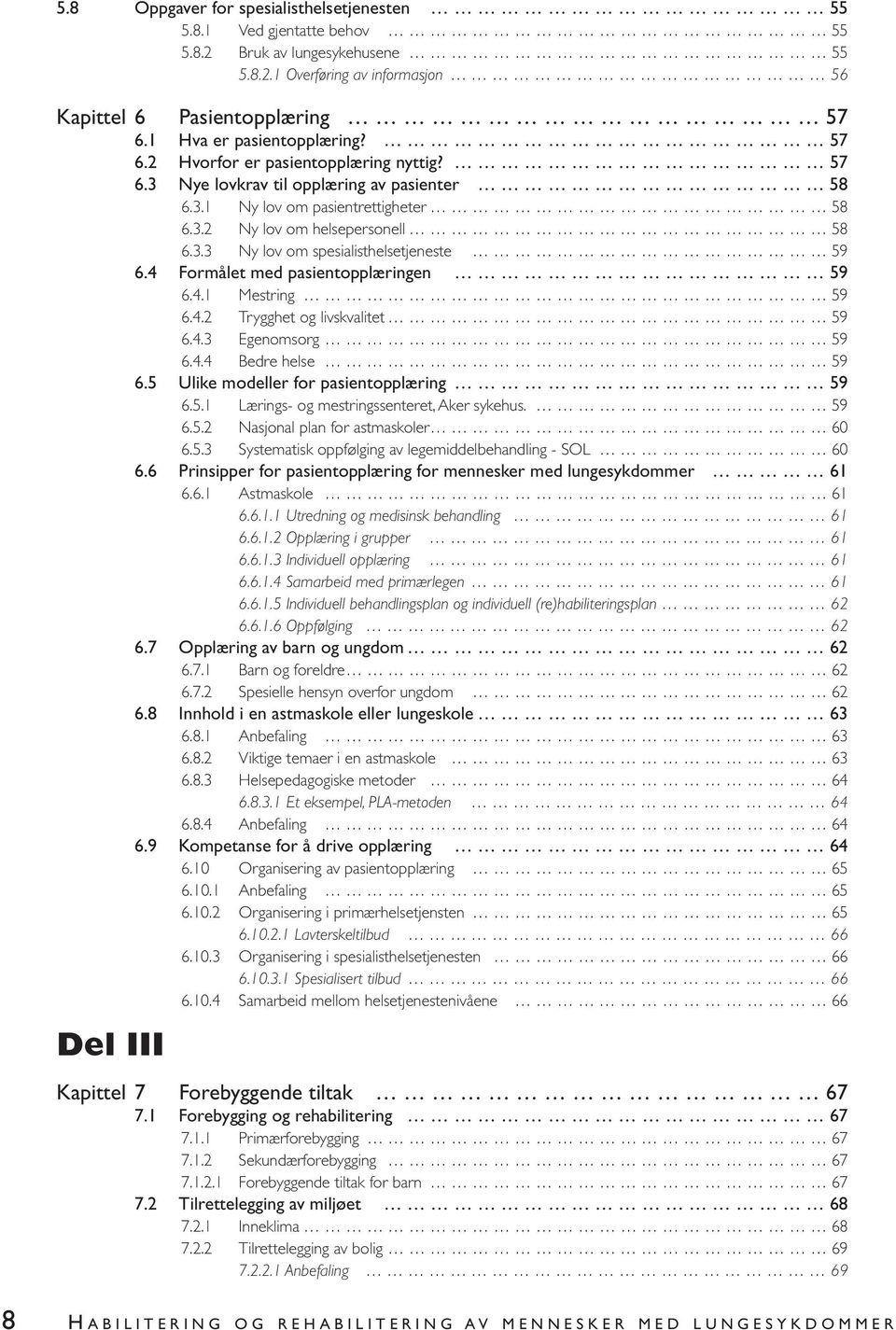 4 Formålet med pasientopplæringen 59 6.4.1 Mestring 59 6.4.2 Trygghet og livskvalitet 59 6.4.3 Egenomsorg 59 6.4.4 Bedre helse 59 6.5 Ulike modeller for pasientopplæring 59 6.5.1 Lærings- og mestringssenteret, Aker sykehus.