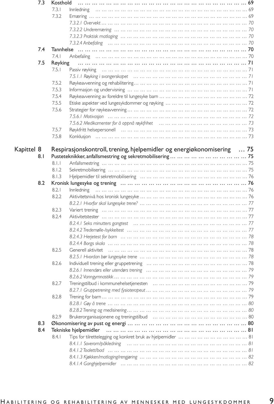 5.5 Etiske aspekter ved lungesykdommer og røyking 72 7.5.6 Strategier for røykeavvenning 72 7.5.6.1 Motivasjon 72 7.5.6.2 Medikamenter for å oppnå røykfrihet 73 7.5.7 Røykfritt helsepersonell 73 7.5.8 Konklusjon 73 Kapittel 8 Respirasjonskontroll, trening, hjelpemidler og energiøkonomisering 75 8.