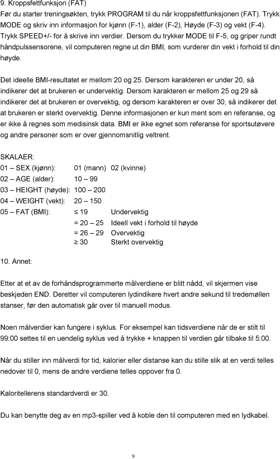 Dersom du trykker MODE til F-5, og griper rundt håndpulssensorene, vil computeren regne ut din BMI, som vurderer din vekt i forhold til din høyde. Det ideelle BMI-resultatet er mellom 20 og 25.