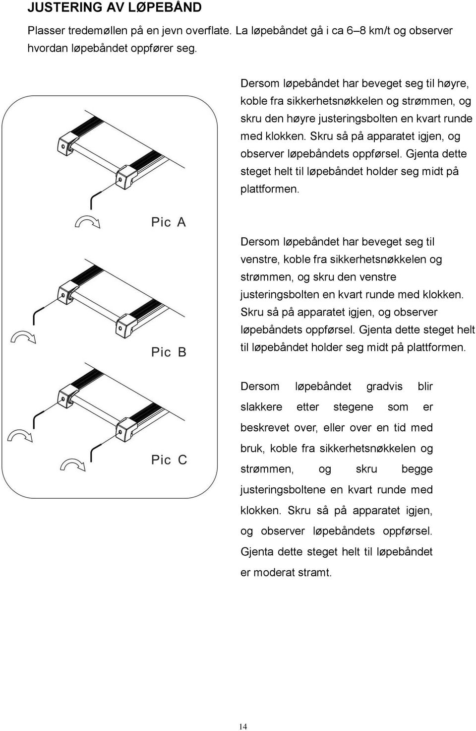 Skru så på apparatet igjen, og observer løpebåndets oppførsel. Gjenta dette steget helt til løpebåndet holder seg midt på plattformen.