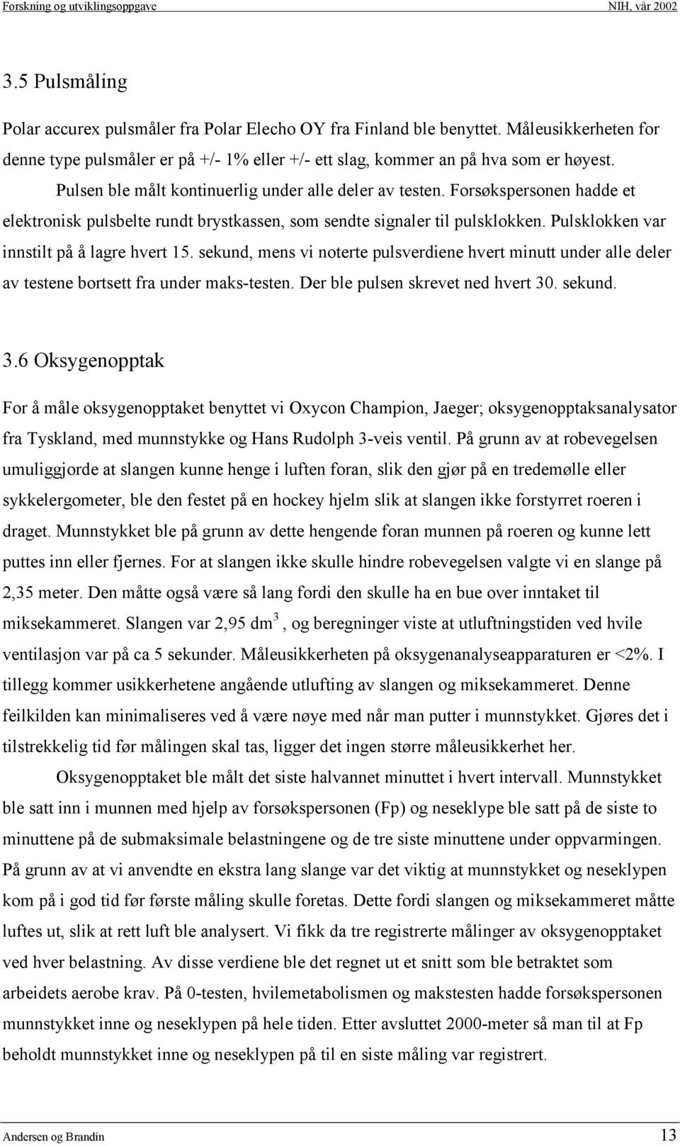 Pulsklokken var innstilt på å lagre hvert 15. sekund, mens vi noterte pulsverdiene hvert minutt under alle deler av testene bortsett fra under maks-testen. Der ble pulsen skrevet ned hvert 30