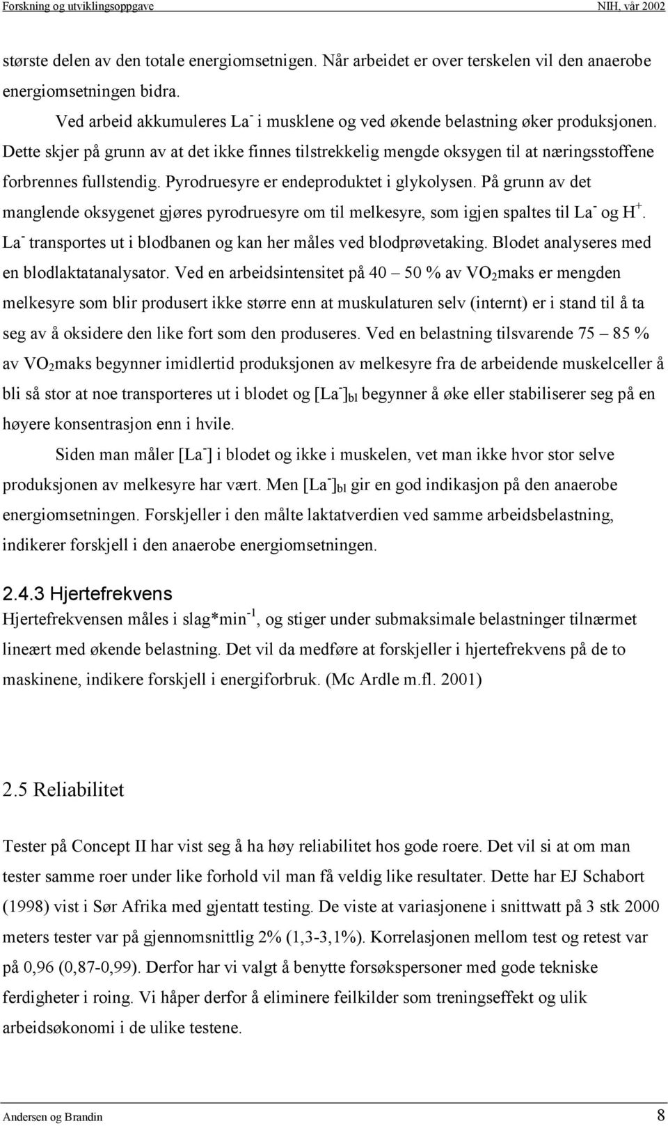 Dette skjer på grunn av at det ikke finnes tilstrekkelig mengde oksygen til at næringsstoffene forbrennes fullstendig. Pyrodruesyre er endeproduktet i glykolysen.